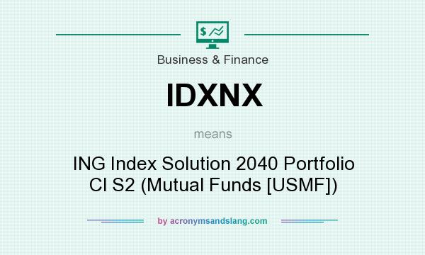 What does IDXNX mean? It stands for ING Index Solution 2040 Portfolio Cl S2 (Mutual Funds [USMF])