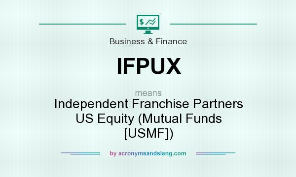 What does IFPUX mean? It stands for Independent Franchise Partners US Equity (Mutual Funds [USMF])