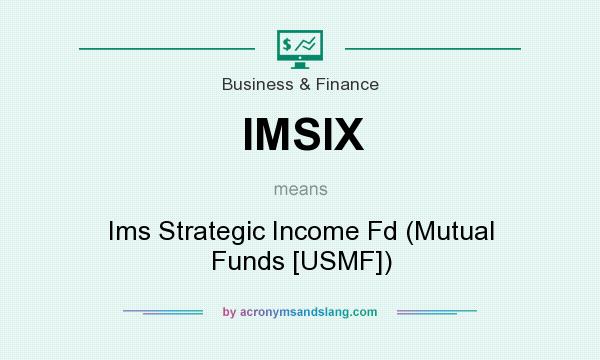 What does IMSIX mean? It stands for Ims Strategic Income Fd (Mutual Funds [USMF])