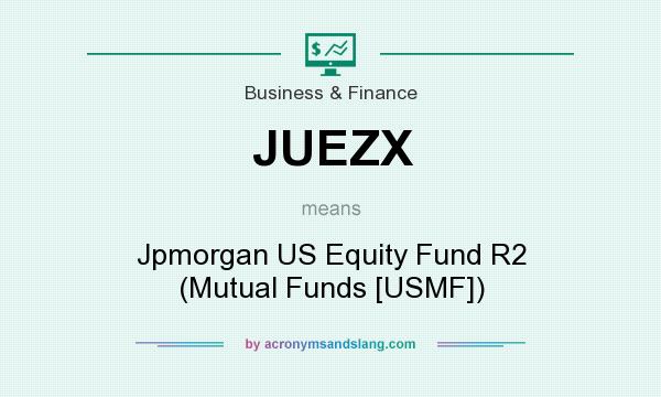 What does JUEZX mean? It stands for Jpmorgan US Equity Fund R2 (Mutual Funds [USMF])