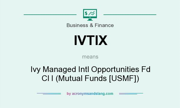 What does IVTIX mean? It stands for Ivy Managed Intl Opportunities Fd Cl I (Mutual Funds [USMF])