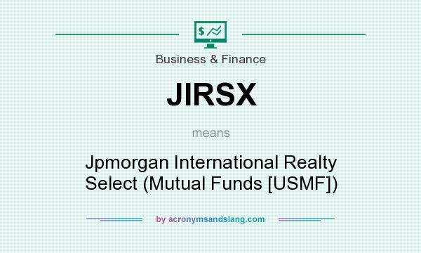 What does JIRSX mean? It stands for Jpmorgan International Realty Select (Mutual Funds [USMF])