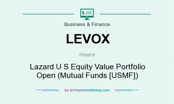 What does LEVOX mean? It stands for Lazard U S Equity Value Portfolio Open (Mutual Funds [USMF])