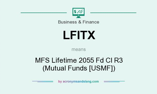 What does LFITX mean? It stands for MFS Lifetime 2055 Fd Cl R3 (Mutual Funds [USMF])