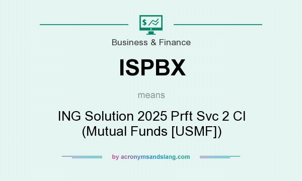 What does ISPBX mean? It stands for ING Solution 2025 Prft Svc 2 Cl (Mutual Funds [USMF])