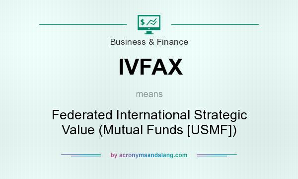 What does IVFAX mean? It stands for Federated International Strategic Value (Mutual Funds [USMF])