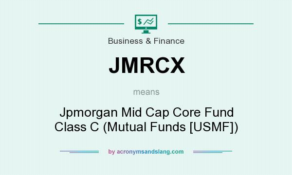 What does JMRCX mean? It stands for Jpmorgan Mid Cap Core Fund Class C (Mutual Funds [USMF])