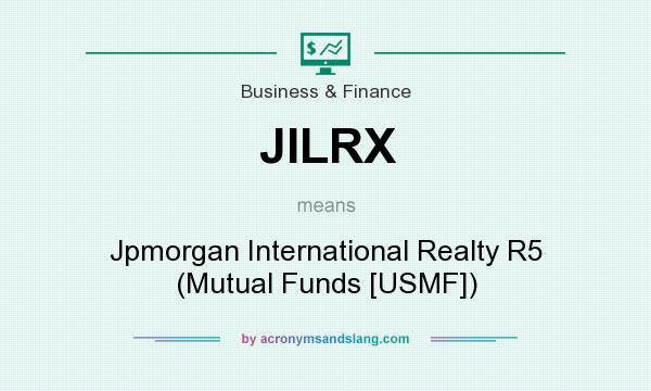 What does JILRX mean? It stands for Jpmorgan International Realty R5 (Mutual Funds [USMF])