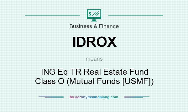 What does IDROX mean? It stands for ING Eq TR Real Estate Fund Class O (Mutual Funds [USMF])