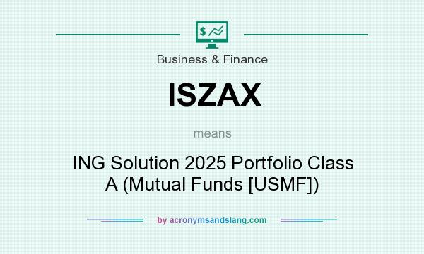 What does ISZAX mean? It stands for ING Solution 2025 Portfolio Class A (Mutual Funds [USMF])