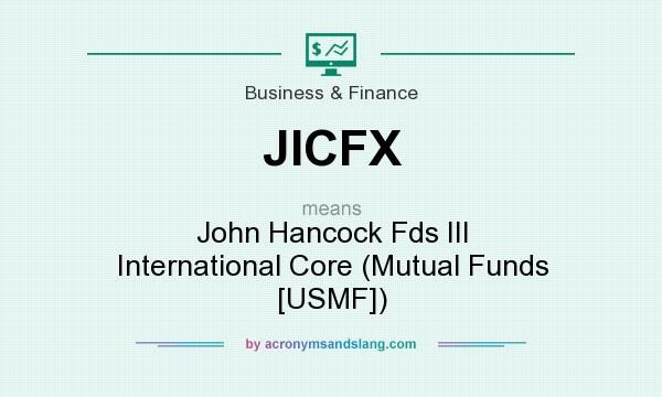 What does JICFX mean? It stands for John Hancock Fds III International Core (Mutual Funds [USMF])