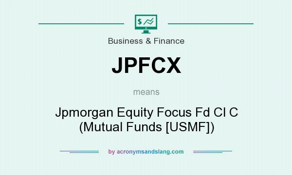 What does JPFCX mean? It stands for Jpmorgan Equity Focus Fd Cl C (Mutual Funds [USMF])