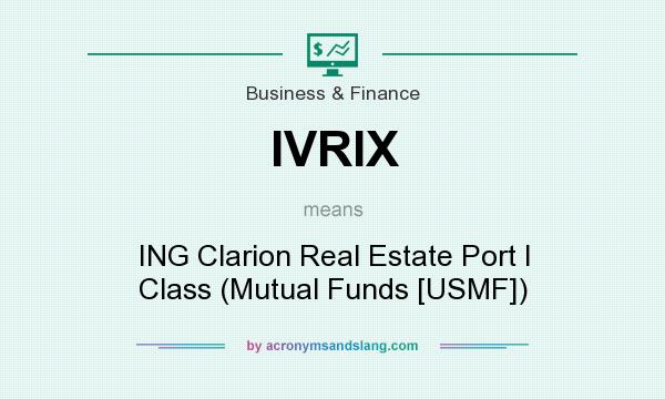 What does IVRIX mean? It stands for ING Clarion Real Estate Port I Class (Mutual Funds [USMF])