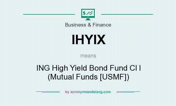 What does IHYIX mean? It stands for ING High Yield Bond Fund Cl I (Mutual Funds [USMF])