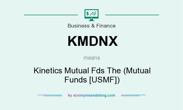 What does KMDNX mean? It stands for Kinetics Mutual Fds The (Mutual Funds [USMF])