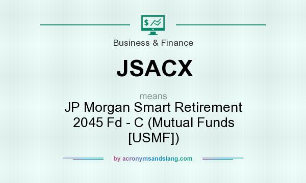 What does JSACX mean? It stands for JP Morgan Smart Retirement 2045 Fd - C (Mutual Funds [USMF])