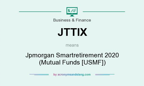 What does JTTIX mean? It stands for Jpmorgan Smartretirement 2020 (Mutual Funds [USMF])