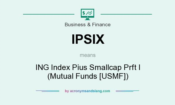 What does IPSIX mean? It stands for ING Index Pius Smallcap Prft I (Mutual Funds [USMF])