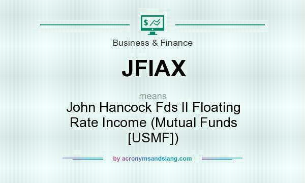 What does JFIAX mean? It stands for John Hancock Fds II Floating Rate Income (Mutual Funds [USMF])