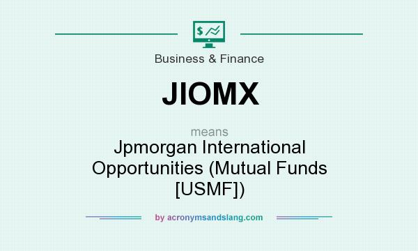 What does JIOMX mean? It stands for Jpmorgan International Opportunities (Mutual Funds [USMF])