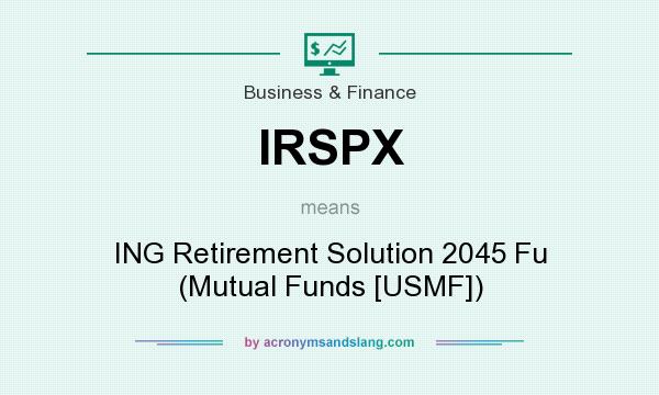 What does IRSPX mean? It stands for ING Retirement Solution 2045 Fu (Mutual Funds [USMF])