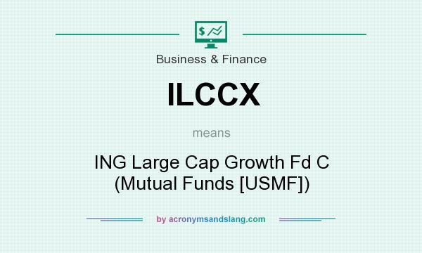 What does ILCCX mean? It stands for ING Large Cap Growth Fd C (Mutual Funds [USMF])