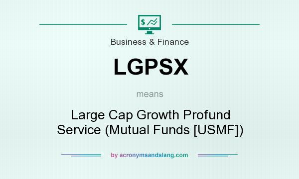 What does LGPSX mean? It stands for Large Cap Growth Profund Service (Mutual Funds [USMF])