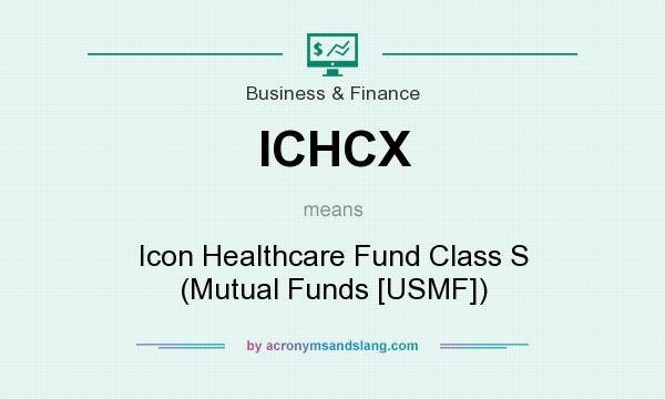 What does ICHCX mean? It stands for Icon Healthcare Fund Class S (Mutual Funds [USMF])