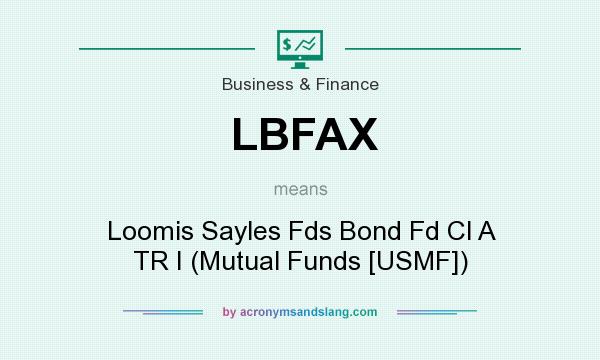 What does LBFAX mean? It stands for Loomis Sayles Fds Bond Fd Cl A TR I (Mutual Funds [USMF])