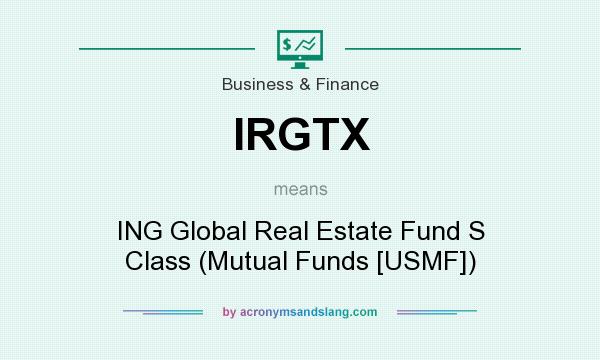 What does IRGTX mean? It stands for ING Global Real Estate Fund S Class (Mutual Funds [USMF])