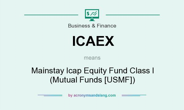 What does ICAEX mean? It stands for Mainstay Icap Equity Fund Class I (Mutual Funds [USMF])