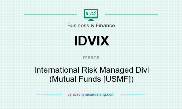 What does IDVIX mean? It stands for International Risk Managed Divi (Mutual Funds [USMF])