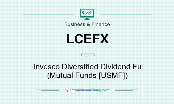What does LCEFX mean? It stands for Invesco Diversified Dividend Fu (Mutual Funds [USMF])