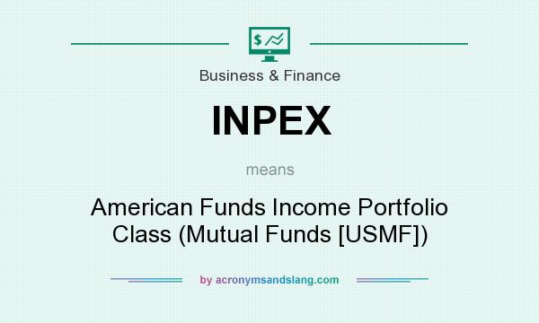 What does INPEX mean? It stands for American Funds Income Portfolio Class (Mutual Funds [USMF])