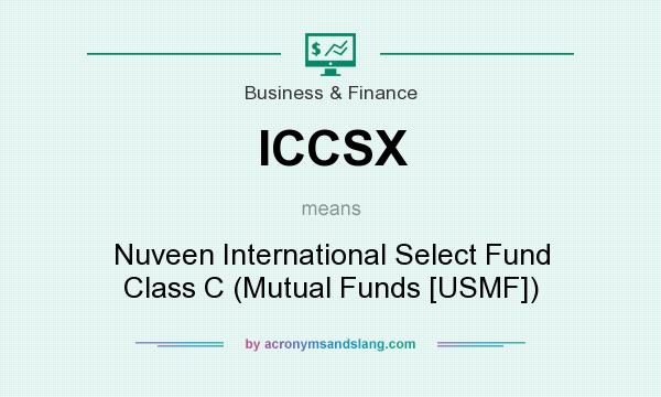 What does ICCSX mean? It stands for Nuveen International Select Fund Class C (Mutual Funds [USMF])