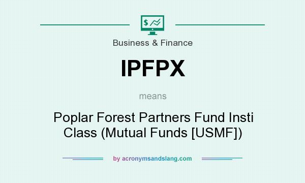 What does IPFPX mean? It stands for Poplar Forest Partners Fund Insti Class (Mutual Funds [USMF])