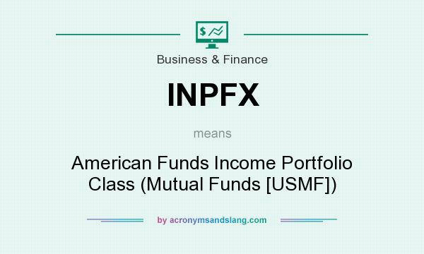 What does INPFX mean? It stands for American Funds Income Portfolio Class (Mutual Funds [USMF])