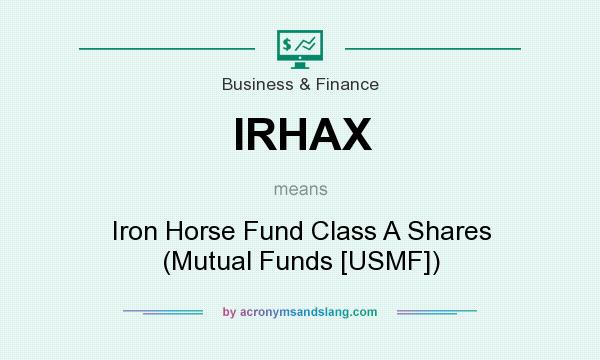 What does IRHAX mean? It stands for Iron Horse Fund Class A Shares (Mutual Funds [USMF])