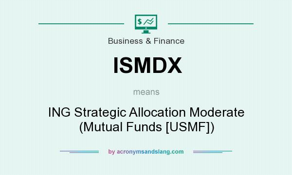 What does ISMDX mean? It stands for ING Strategic Allocation Moderate (Mutual Funds [USMF])