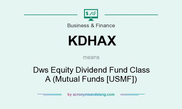 What does KDHAX mean? It stands for Dws Equity Dividend Fund Class A (Mutual Funds [USMF])