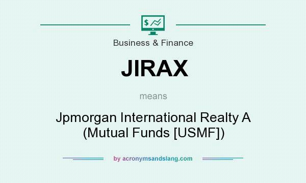 What does JIRAX mean? It stands for Jpmorgan International Realty A (Mutual Funds [USMF])
