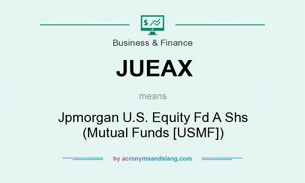What does JUEAX mean? It stands for Jpmorgan U.S. Equity Fd A Shs (Mutual Funds [USMF])