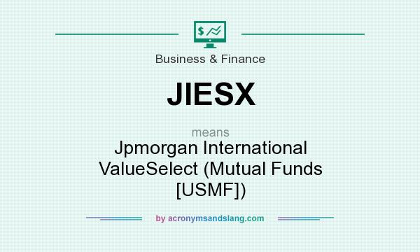 What does JIESX mean? It stands for Jpmorgan International ValueSelect (Mutual Funds [USMF])
