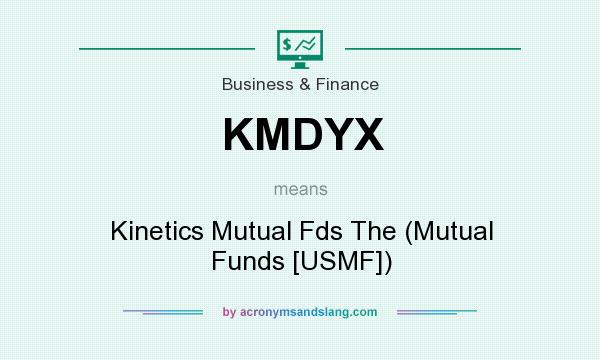 What does KMDYX mean? It stands for Kinetics Mutual Fds The (Mutual Funds [USMF])