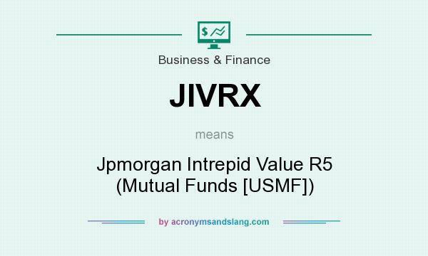 What does JIVRX mean? It stands for Jpmorgan Intrepid Value R5 (Mutual Funds [USMF])