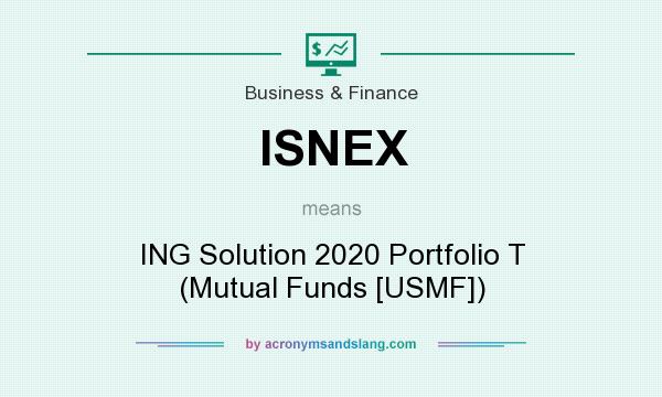 What does ISNEX mean? It stands for ING Solution 2020 Portfolio T (Mutual Funds [USMF])