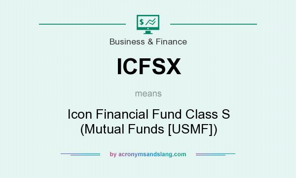 What does ICFSX mean? It stands for Icon Financial Fund Class S (Mutual Funds [USMF])