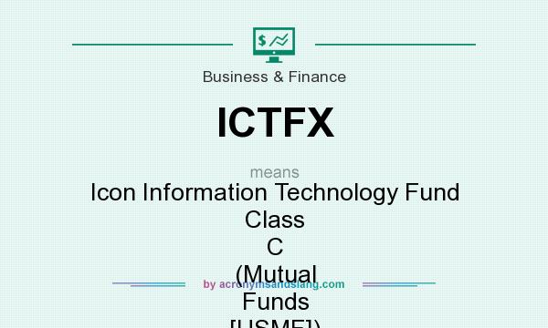 What does ICTFX mean? It stands for Icon Information Technology Fund Class C (Mutual Funds [USMF])