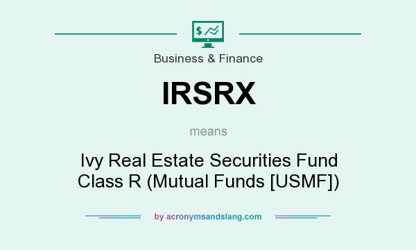 What does IRSRX mean? It stands for Ivy Real Estate Securities Fund Class R (Mutual Funds [USMF])
