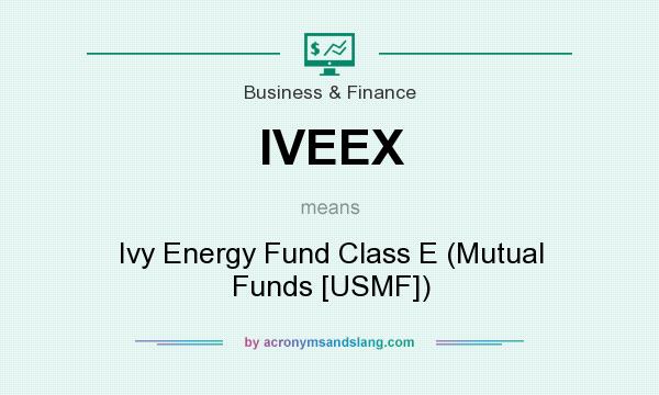 What does IVEEX mean? It stands for Ivy Energy Fund Class E (Mutual Funds [USMF])
